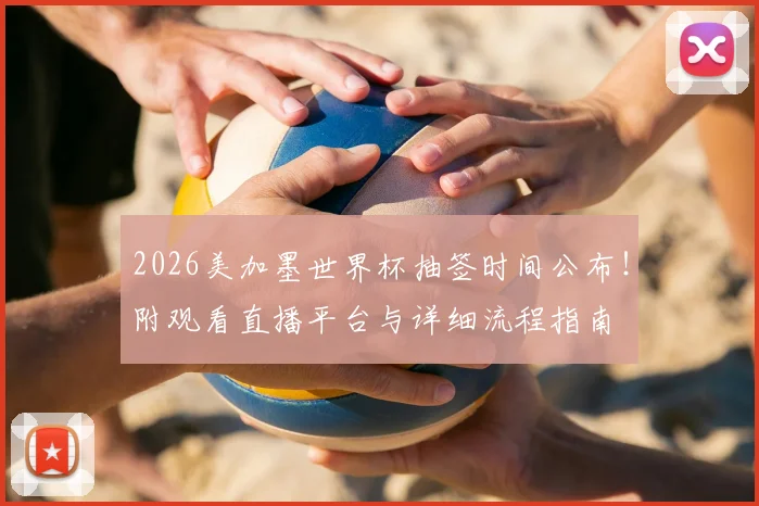 2026美加墨世界杯抽签时间公布!附观看直播平台与详细流程指南